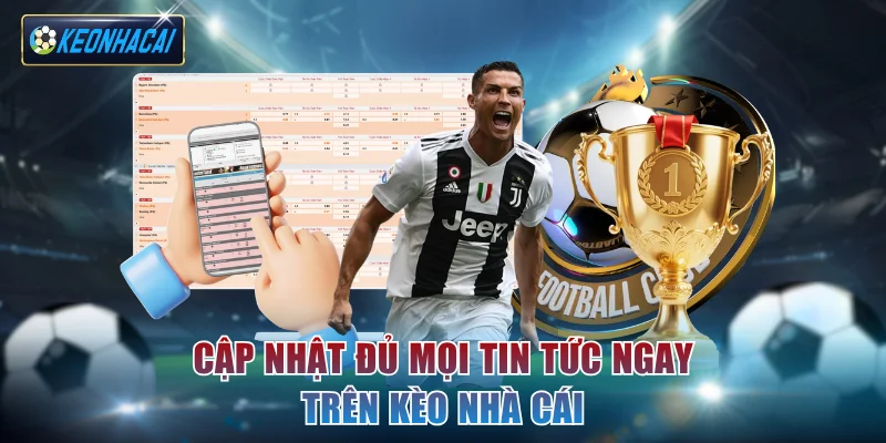 Cập nhật đủ mọi tin tức ngay trên Kèo nhà cái
