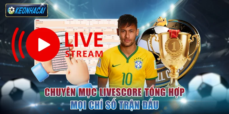 Chuyên mục Livescore tổng hợp mọi chỉ số trận đấu