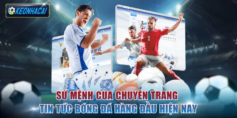 Sứ mệnh của chuyên trang tin tức bóng đá hàng đầu hiện nay
