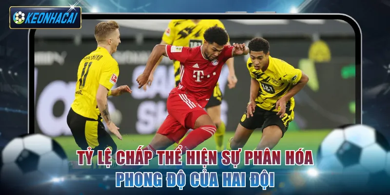 Tỷ lệ chấp thể hiện sự phân hóa phong độ của hai đội