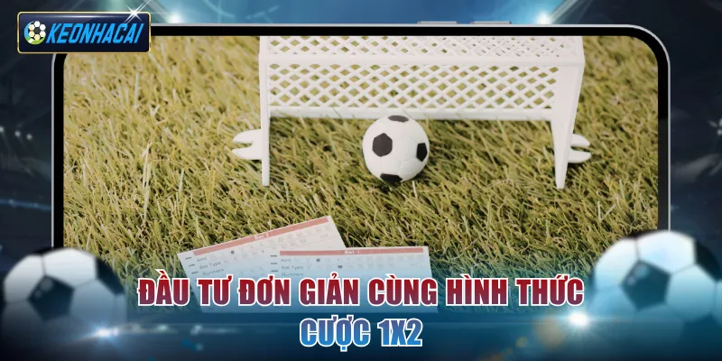 Đầu tư đơn giản cùng hình thức cược kèo 1x2
